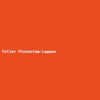Toller Plutonium-Lappen
