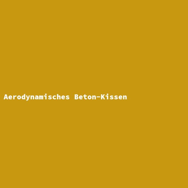Aerodynamisches Beton-Kissen