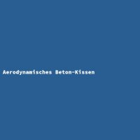 Aerodynamisches Beton-Kissen