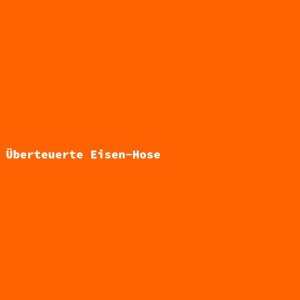 Überteuerte Eisen-Hose