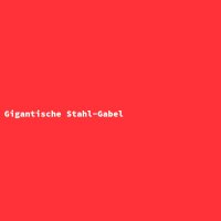 Gigantische Stahl-Gabel