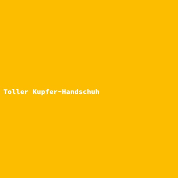 Toller Kupfer-Handschuh