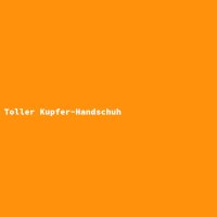 Toller Kupfer-Handschuh